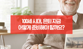 100세 시대, 은퇴자금 어떻게 준비해야 할까요?